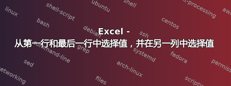 Excel - 从第一行和最后一行中选择值，并在另一列中选择值