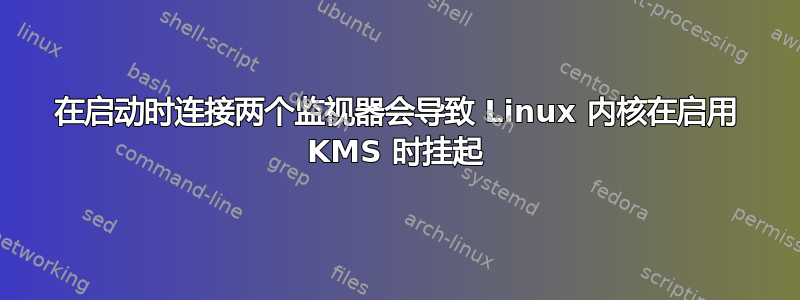 在启动时连接两个监视器会导致 Linux 内核在启用 KMS 时挂起