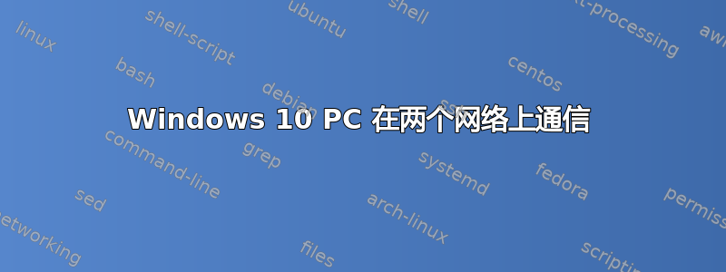 Windows 10 PC 在两个网络上通信