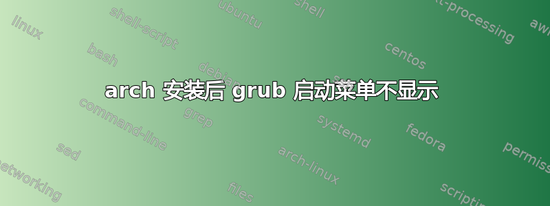 arch 安装后 grub 启动菜单不显示