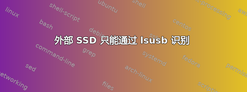 外部 SSD 只能通过 lsusb 识别