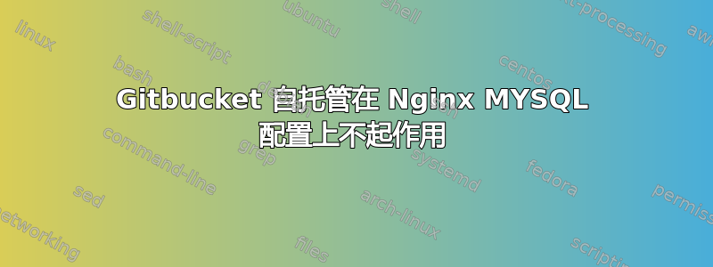 Gitbucket 自托管在 Nginx MYSQL 配置上不起作用