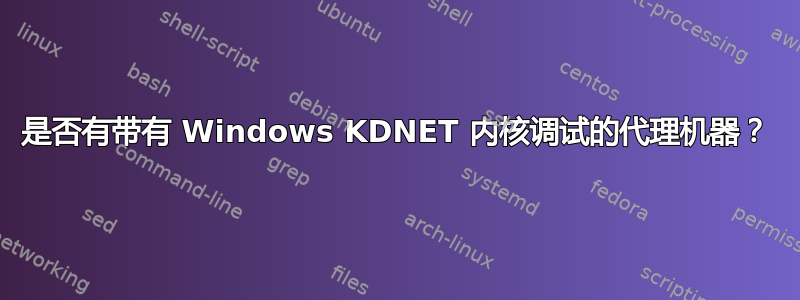 是否有带有 Windows KDNET 内核调试的代理机器？