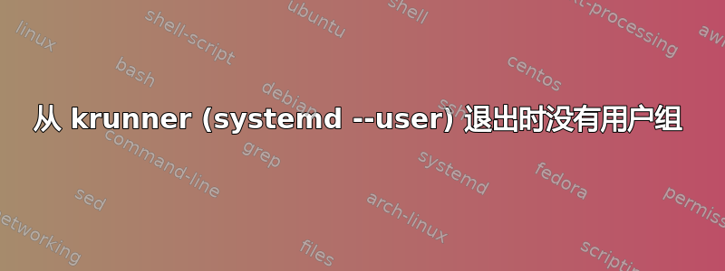 从 krunner (systemd --user) 退出时没有用户组