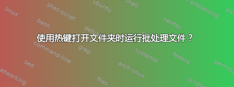 使用热键打开文件夹时运行批处理文件？