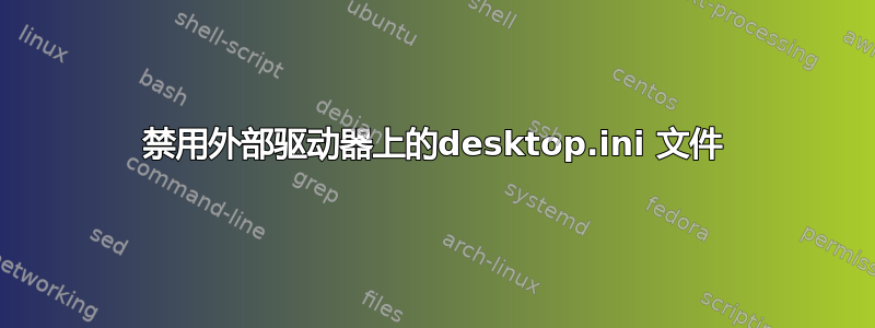 禁用外部驱动器上的desktop.ini 文件