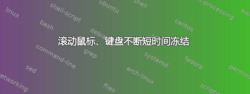 滚动鼠标、键盘不断短时间冻结