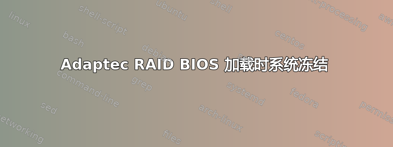 Adaptec RAID BIOS 加载时系统冻结