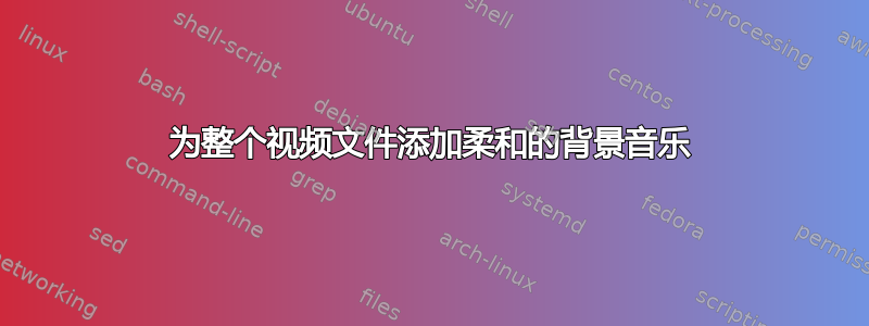 为整个视频文件添加柔和的背景音乐