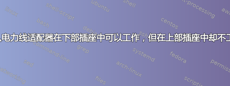 为什么电力线适配器在下部插座中可以工作，但在上部插座中却不工作？