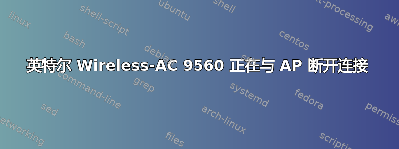 英特尔 Wireless-AC 9560 正在与 AP 断开连接