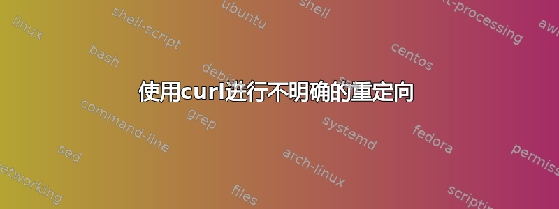 使用curl进行不明确的重定向