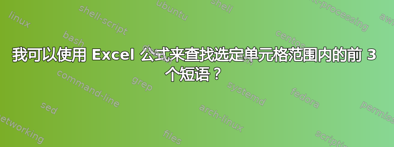 我可以使用 Excel 公式来查找选定单元格范围内的前 3 个短语？