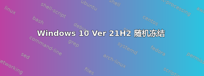 Windows 10 Ver 21H2 随机冻结