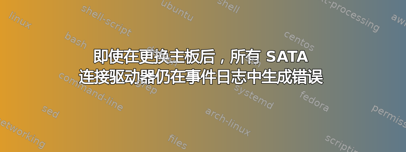 即使在更换主板后，所有 SATA 连接驱动器仍在事件日志中生成错误