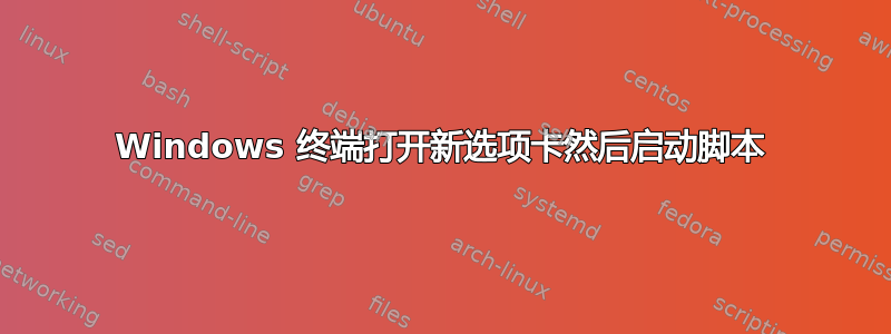 Windows 终端打开新选项卡然后启动脚本