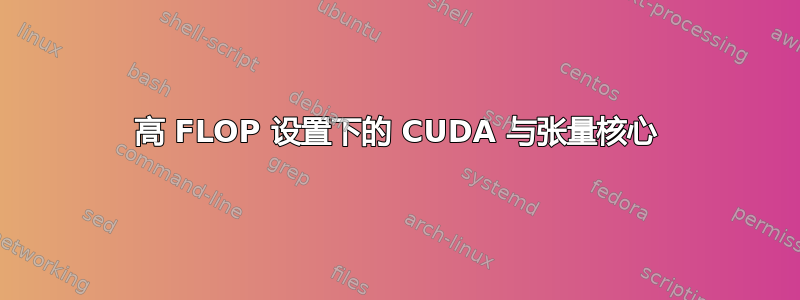 高 FLOP 设置下的 CUDA 与张量核心