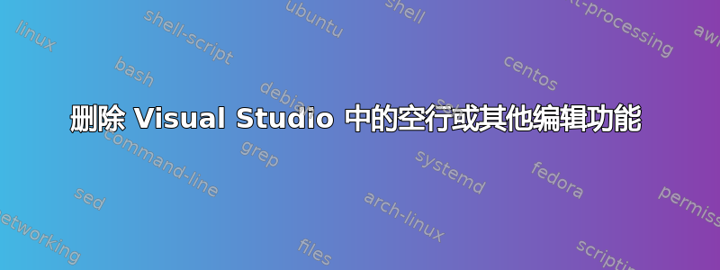 删除 Visual Studio 中的空行或其他编辑功能