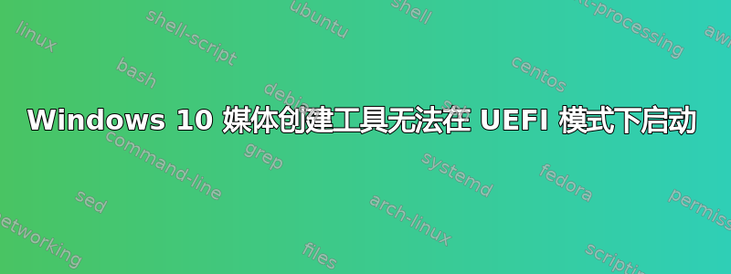 Windows 10 媒体创建工具无法在 UEFI 模式下启动