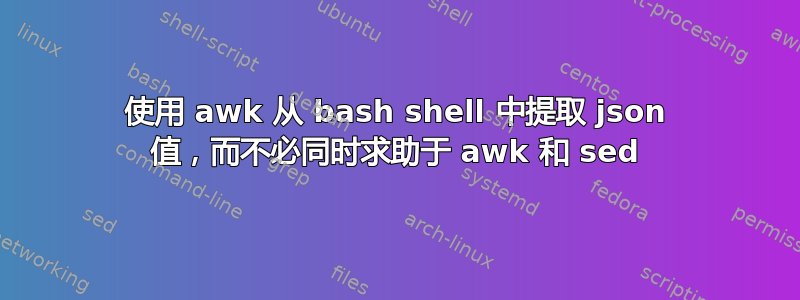 使用 awk 从 bash shell 中提取 json 值，而不必同时求助于 awk 和 sed