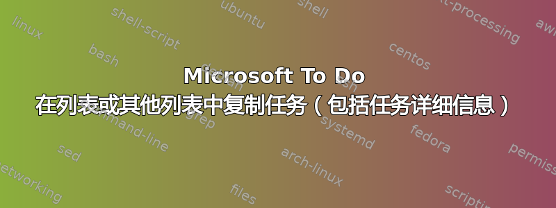 Microsoft To Do 在列表或其他列表中复制任务（包括任务详细信息）