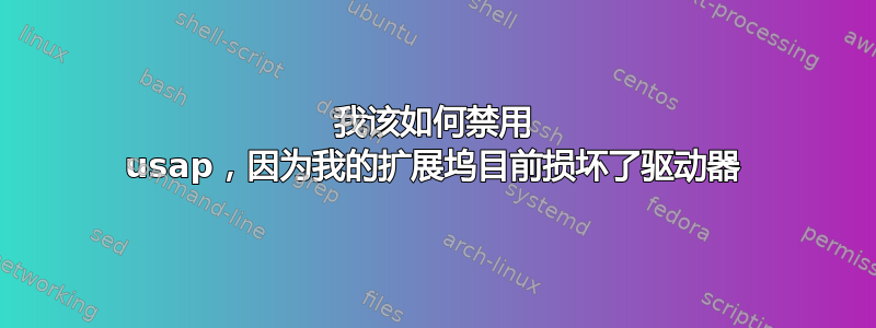 我该如何禁用 usap，因为我的扩展坞目前损坏了驱动器