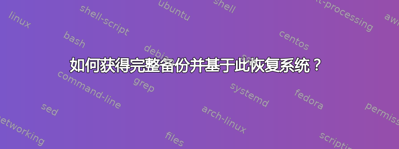 如何获得完整备份并基于此恢复系统？