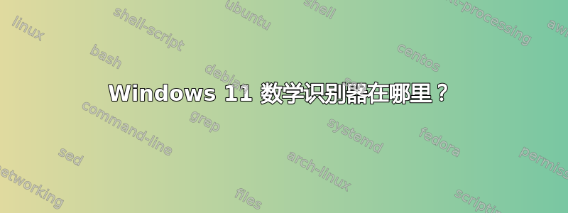 Windows 11 数学识别器在哪里？