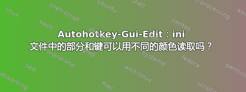 Autohotkey-Gui-Edit：ini 文件中的部分和键可以用不同的颜色读取吗？