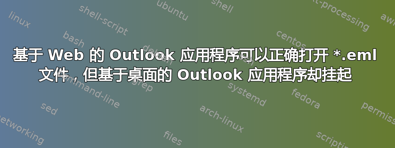 基于 Web 的 Outlook 应用程序可以正确打开 *.eml 文件，但基于桌面的 Outlook 应用程序却挂起