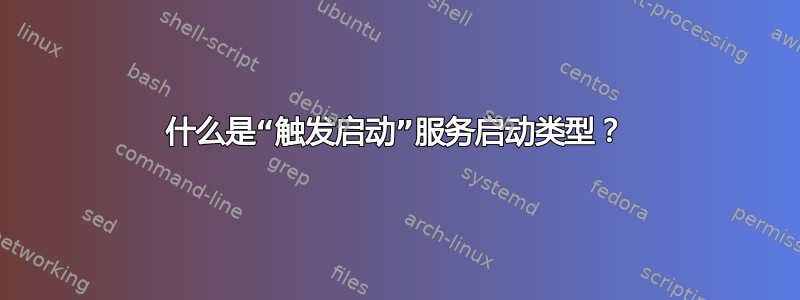 什么是“触发启动”服务启动类型？