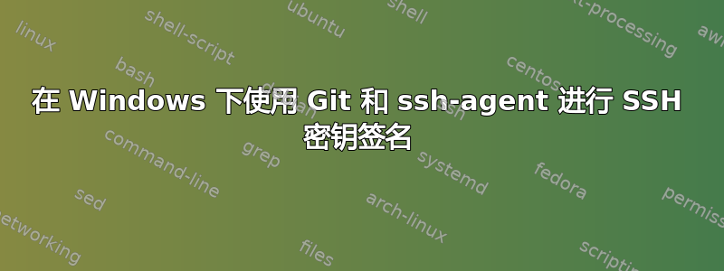 在 Windows 下使用 Git 和 ssh-agent 进行 SSH 密钥签名