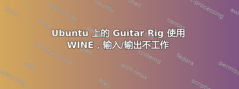 Ubuntu 上的 Guitar Rig 使用 WINE，输入/输出不工作