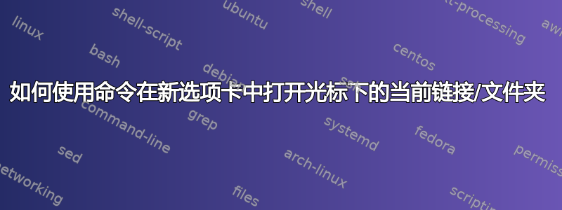 如何使用命令在新选项卡中打开光标下的当前链接/文件夹