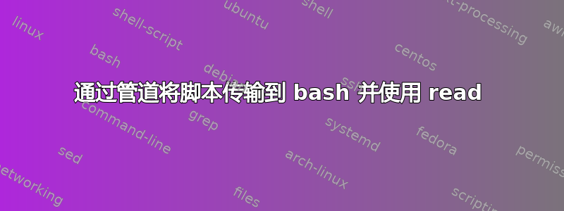 通过管道将脚本传输到 bash 并使用 read