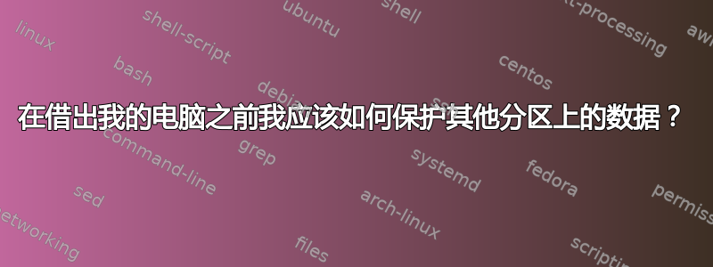 在借出我的电脑之前我应该​​如何保护其他分区上的数据？