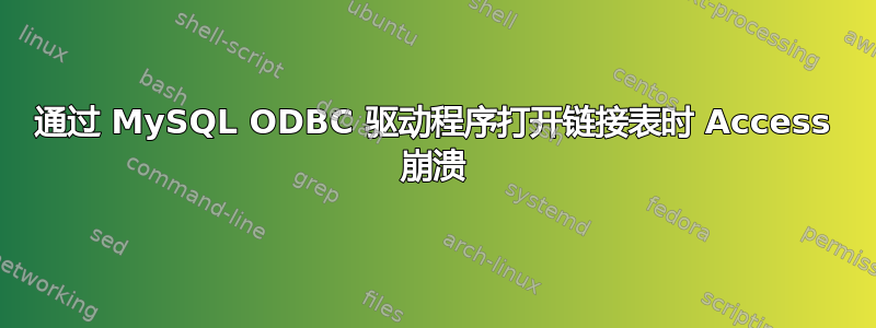 通过 MySQL ODBC 驱动程序打开链接表时 Access 崩溃