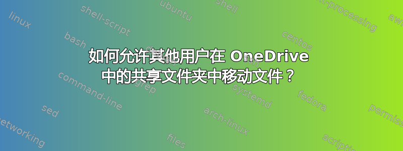 如何允许其他用户在 OneDrive 中的共享文件夹中移动文件？