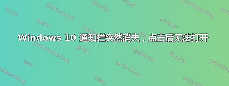 Windows 10 通知栏突然消失，点击后无法打开