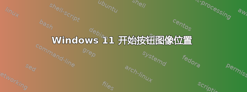 Windows 11 开始按钮图像位置