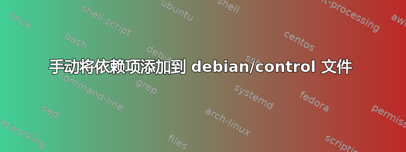 手动将依赖项添加到 debian/control 文件