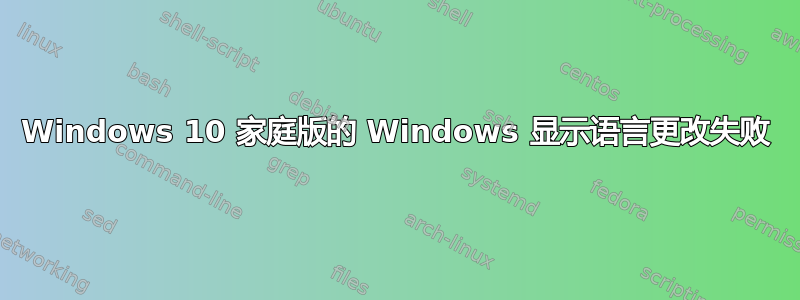 Windows 10 家庭版的 Windows 显示语言更改失败