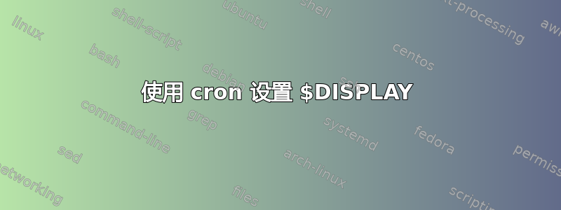 使用 cron 设置 $DISPLAY