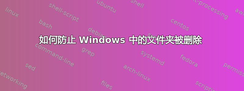 如何防止 Windows 中的文件夹被删除