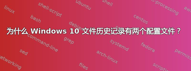 为什么 Windows 10 文件历史记录有两个配置文件？