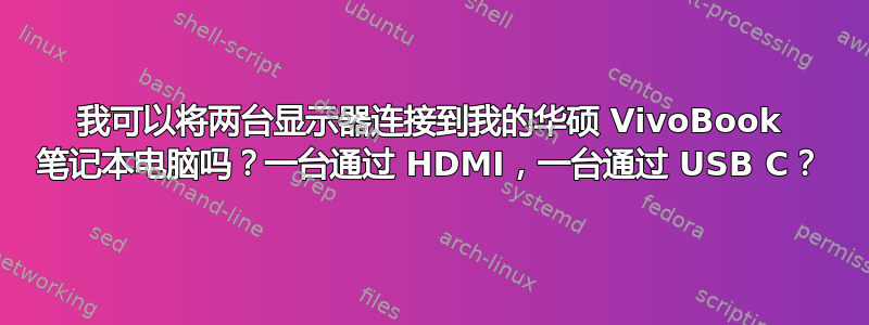 我可以将两台显示器连接到我的华硕 VivoBook 笔记本电脑吗？一台通过 HDMI，一台通过 USB C？