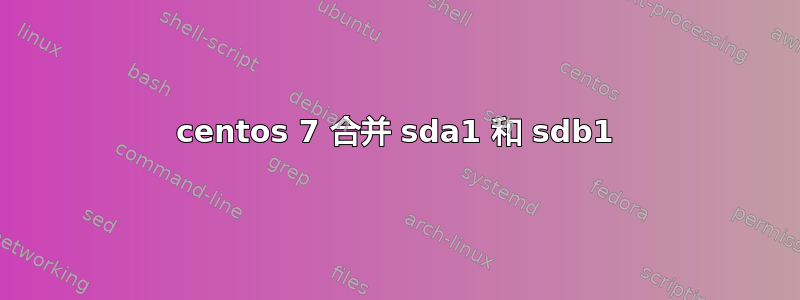 centos 7 合并 sda1 和 sdb1