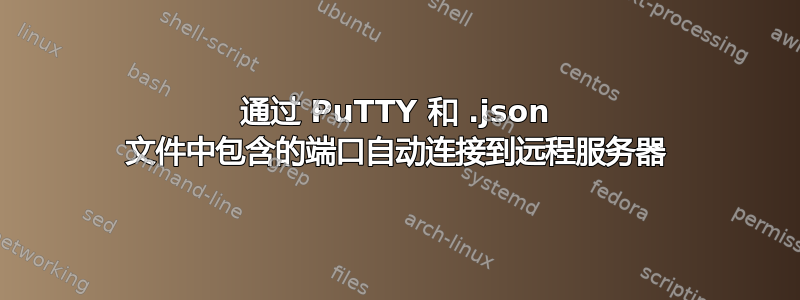 通过 PuTTY 和 .json 文件中包含的端口自动连接到远程服务器