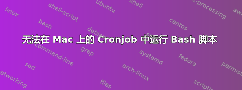 无法在 Mac 上的 Cronjob 中运行 Bash 脚本