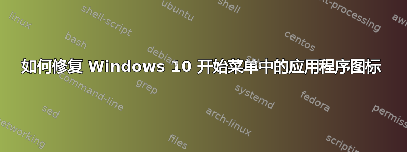 如何修复 Windows 10 开始菜单中的应用程序图标